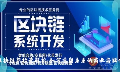 区块链新场景解析:如何重塑未来的商业与社会