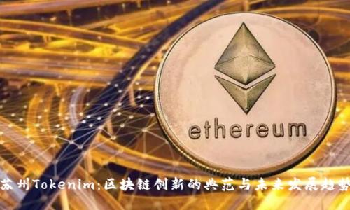 苏州Tokenim:区块链创新的典范与未来发展趋势