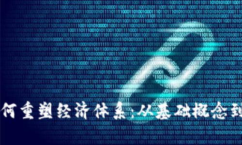 区块链如何重塑经济体系:从基础概念到应用前景