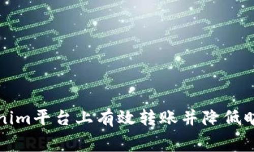 如何在Tokenim平台上有效转账并降低旷工费的技巧