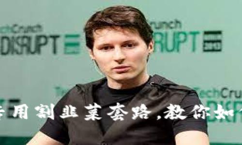 揭秘区块链专用割韭菜套路,教你如何识别与避免