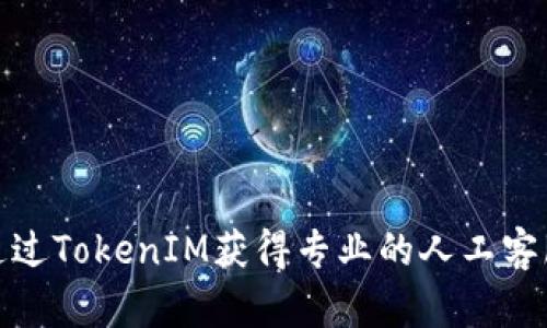 如何通过TokenIM获得专业的人工客服支持