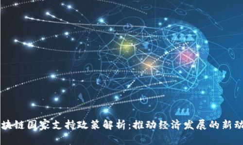 区块链国家支持政策解析:推动经济发展的新动力