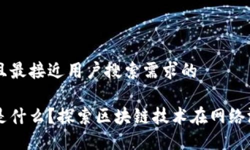 思考一个并且最接近用户搜索需求的
区块链游戏是什么?探索区块链技术在网络游戏中的应用