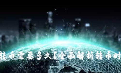Tokenim转币需要多久？全面解析转币时间与流程