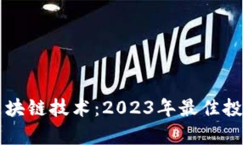 能赚钱的区块链技术:2023年最佳投资机会解析