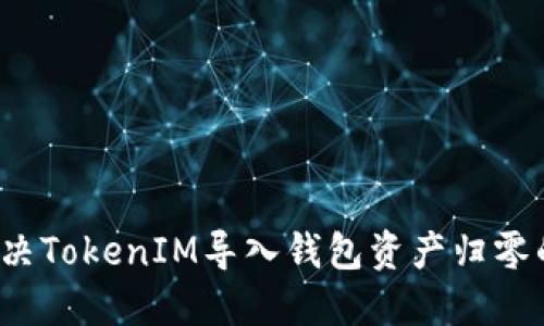 如何解决TokenIM导入钱包资产归零的问题？