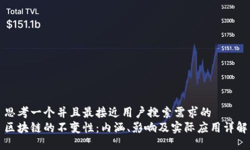 思考一个并且最接近用户搜索需求的
区块链的不变性:内涵、影响及实际应用详解