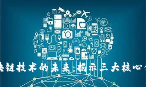 区块链技术的未来:揭示三大核心优势