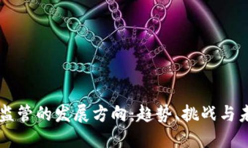 区块链监管的发展方向:趋势、挑战与未来展望