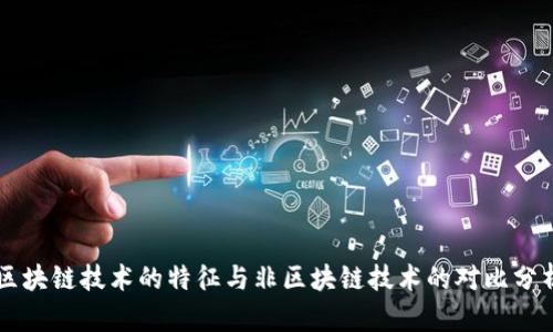 区块链技术的特征与非区块链技术的对比分析
