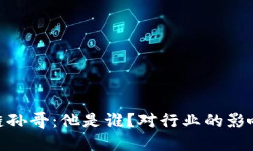 : 解密区块链孙哥:他是谁?对行业的影响与未来趋势