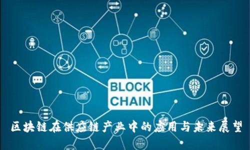 区块链在供应链产业中的应用与未来展望