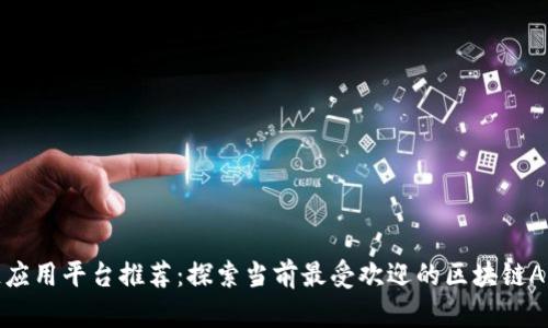 最佳区块链应用平台推荐:探索当前最受欢迎的区块链APP及其功能