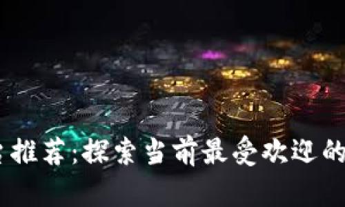 最佳区块链应用平台推荐:探索当前最受欢迎的区块链APP及其功能