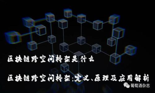 区块链跨空间桥架是什么
区块链跨空间桥架:定义、原理及应用解析
