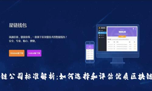 区块链公司标准解析:如何选择和评估优质区块链企业