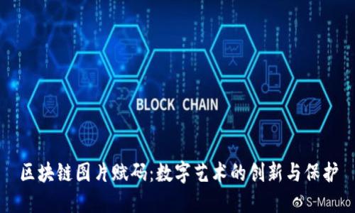 区块链图片赋码:数字艺术的创新与保护