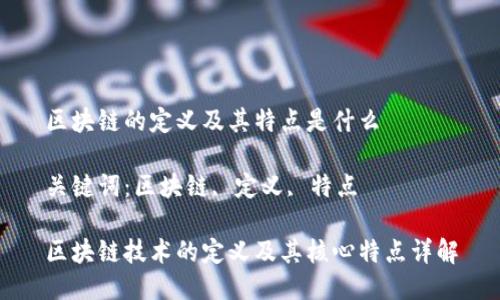 区块链的定义及其特点是什么
关键词:区块链, 定义, 特点
区块链技术的定义及其核心特点详解