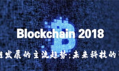 区块链发展的主流趋势:未来科技的引领者