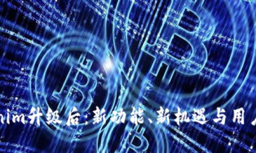 Tokenim升级后:新功能、新机遇与用户指南