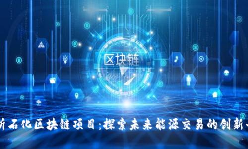 解析石化区块链项目:探索未来能源交易的创新平台