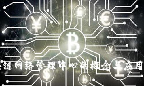 区块链网络管理中心的概念与应用解析