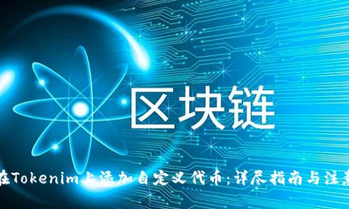 如何在Tokenim上添加自定义代币:详尽指南与注意事项