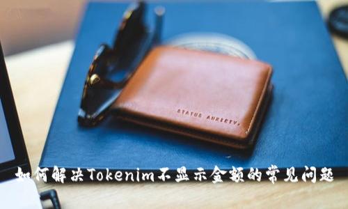 如何解决Tokenim不显示金额的常见问题