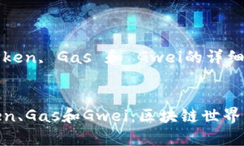 以下是关于Token, Gas 和 Gwei的详细内容示例
深入解析Token、Gas和Gwei:区块链世界里的重要概念