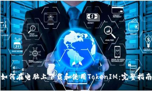 如何在电脑上下载和使用TokenIM：完整指南
