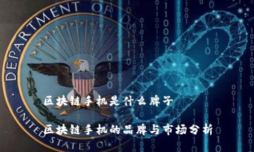 区块链手机是什么牌子
区块链手机的品牌与市场分析