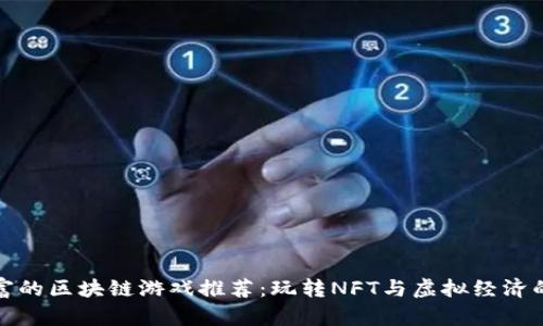 最暴富的区块链游戏推荐:玩转NFT与虚拟经济的未来