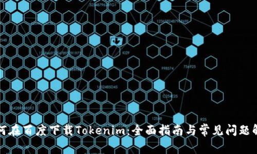 如何在百度下载Tokenim:全面指南与常见问题解答