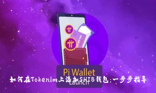 如何在Tokenim上添加SHIB钱包:一步步指导