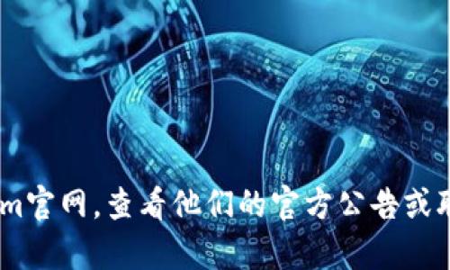 很抱歉，我无法提供有关目前tokenim官网的具体状态或是否停用的信息。你可以访问tokenim官网，查看他们的官方公告或联系他们的客户支持以获得最新信息。如果你需要其他方面的帮助或者有其他问题，请告诉我！