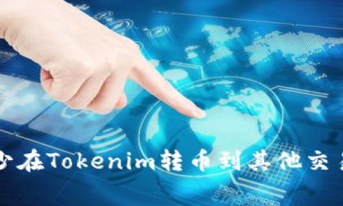 如何有效减少在Tokenim转币到其他交易所的手续费