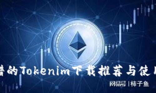 最靠谱的Tokenim下载推荐与使用技巧