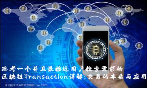 思考一个并且最接近用户搜索需求的
区块链Transaction详解:交易的本质与应用