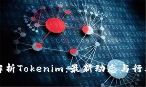 深入解析Tokenim:最新动态与行业趋势