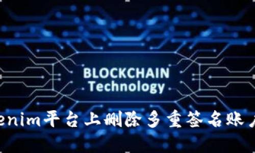 如何在Tokenim平台上删除多重签名账户:详细指南