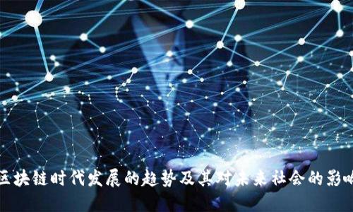 区块链时代发展的趋势及其对未来社会的影响