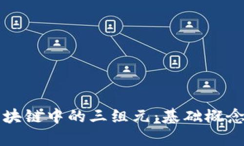 深入理解区块链中的三组元：基础概念与应用解析