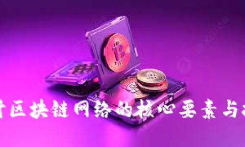 深入探讨区块链网络的核心要素与技术原理