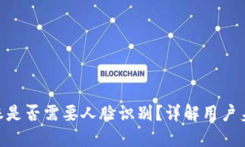 Tokenim转账是否需要人脸识别?详解用户身份验证方式