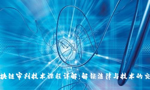 : 区块链审判技术课程详解:解锁法律与技术的交汇点