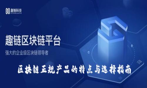 区块链正规产品的特点与选择指南