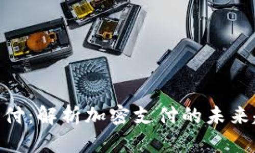 Tokenim支付:解析加密支付的未来趋势与应用
