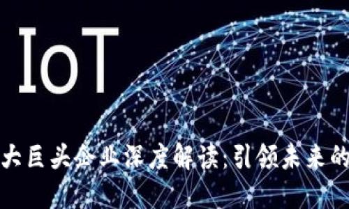 区块链五大巨头企业深度解读:引领未来的技术革命