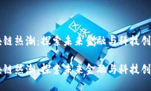 新一轮区块链热潮:探索未来金融与科技创新的交汇点
新一轮区块链热潮:探索未来金融与科技创新的交汇点